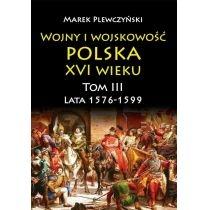 lata 1576-1599. wojny i wojskowość polska xvi wieku. tom 3