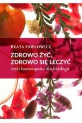 zdrowo żyć, zdrowo się leczyć. czyli homeopatia dla każ