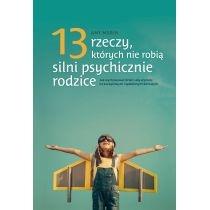 13 rzeczy których nie robią silni psychicznie rodzice. jak