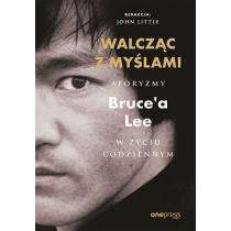 walcząc z myślami. aforyzmy bruce&#039;a lee w życiu codz