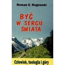 być w sercu świata. człowiek, teologia, góry